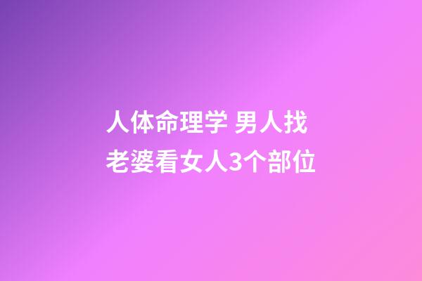 人体命理学 男人找老婆看女人3个部位